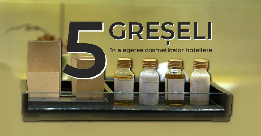 Top 5 greșeli în alegerea cosmeticelor hoteliere și cum să le eviți